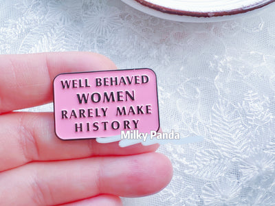 Well Behaved Women Rarely Make History Pin