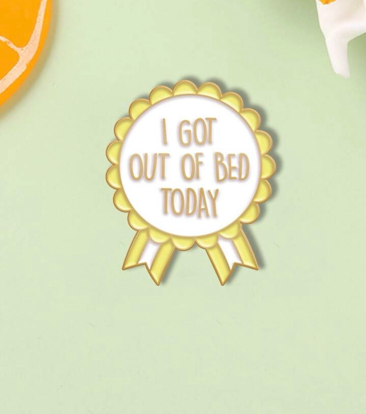 I Got Out Of Bed Today - Pin