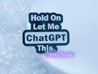 Hold On Let Me Chat GPT This Pin