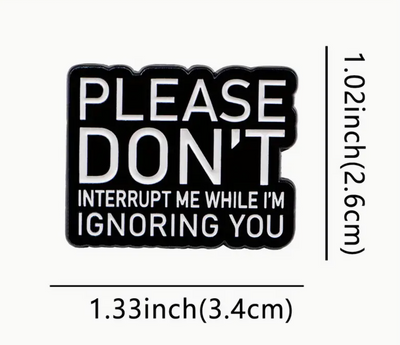 Please Don't Interrupt Me While I'm Ignoring You Pin