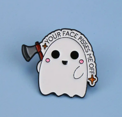 Your Face Pisses Me Off Pin